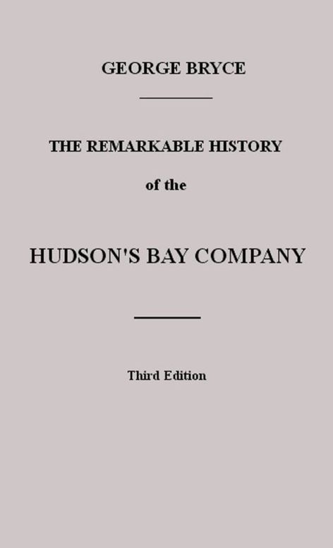 The Remarkable History of the Hudson's Bay Company Including that of the French Traders of North-Western Canada and of the North-West, XY, and Astor Fur Companies