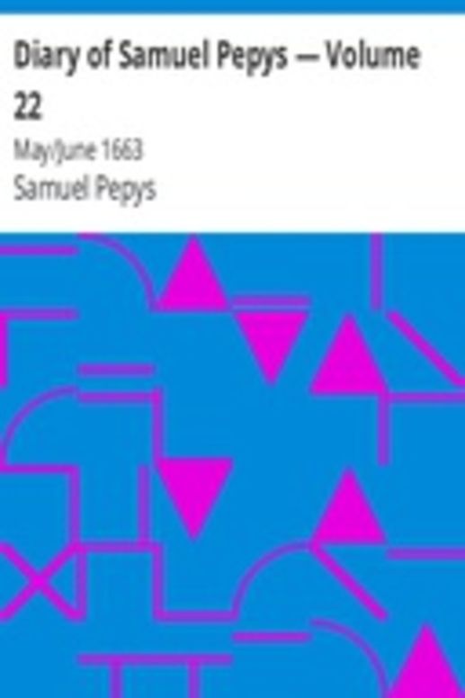 Diary of Samuel Pepys — Volume 22: May/June 1663