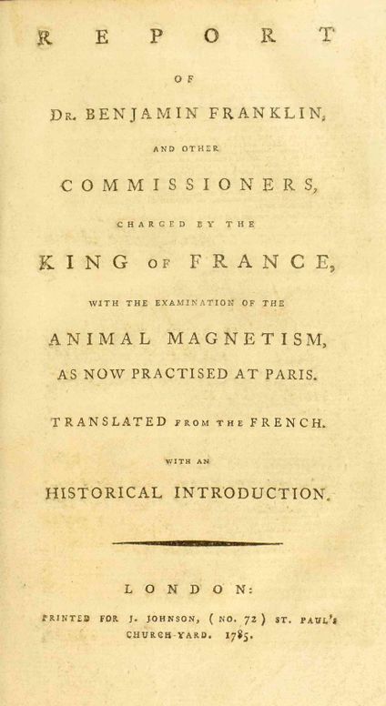 Report of Dr. Benjamin Franklin, and other commissioners, charged by the King of France, with the examination of the animal magnetism, as now practised at Paris