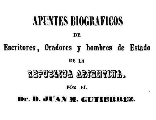 Apuntes biograficos de escritores, oradores y hombres de estado de la Republica Argentina
