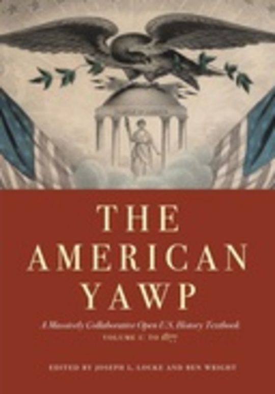 The American Yawp: A Massively Collaborative Open U.S. History Textbook, vol. I: to 1877