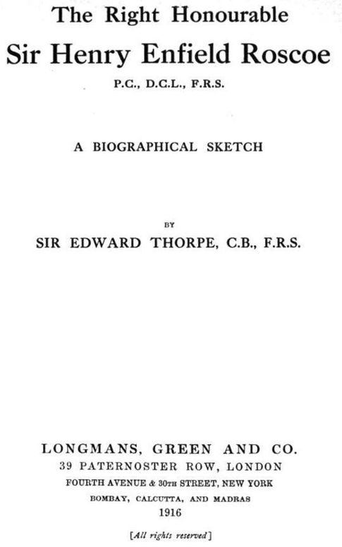 The Right Honourable Sir Henry Enfield Roscoe P.C., D.C.L., F.R.S.
A Biographical Sketch