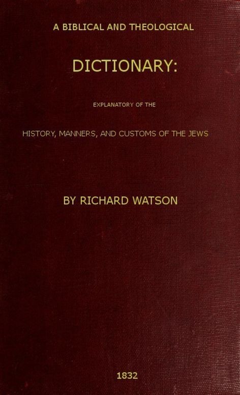 A Biblical and Theological Dictionary
explanatory of the history, manners, and customs of the
Jews, and neighbouring nations
