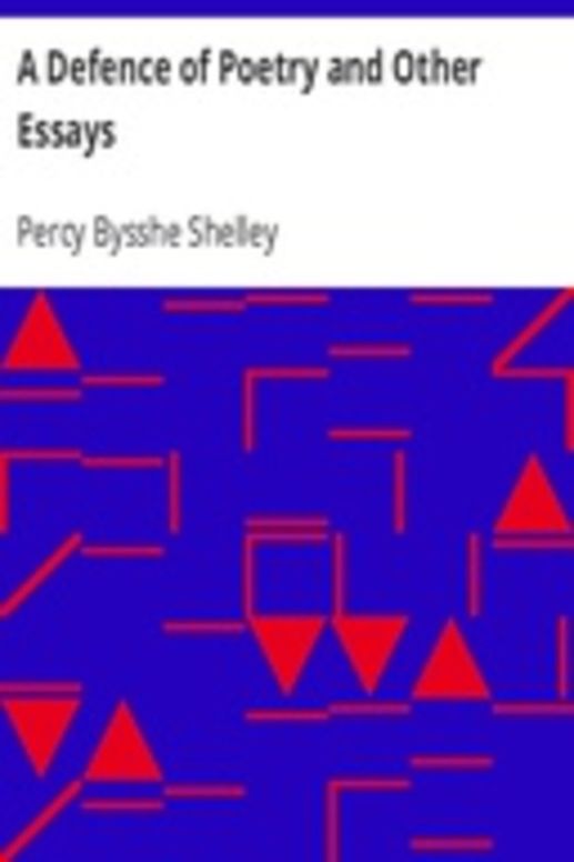 A Defence of Poetry and Other Essays