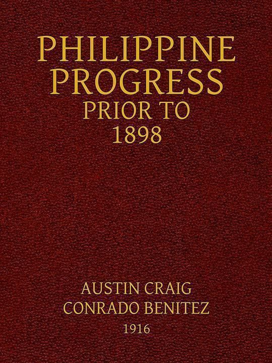 Philippine Progress Prior to 1898 A Source Book of Philippine History to Supply a Fairer View of Filipino Participation and Supplement the Defective Spanish Accounts