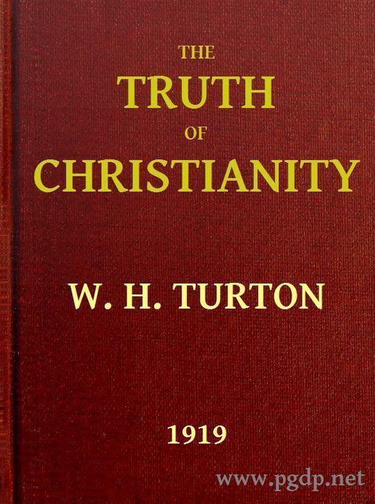 The Truth of Christianity Being an Examination of the More Important Arguments For and Against Believing in that Religion