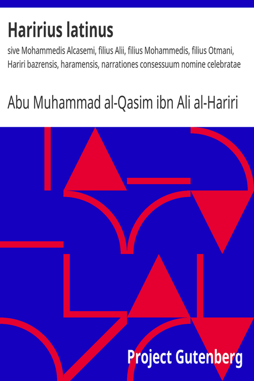 Haririus latinus: sive Mohammedis Alcasemi, filius Alii, filius Mohammedis, filius Otmani, Hariri bazrensis, haramensis, narrationes consessuum nomine celebratae