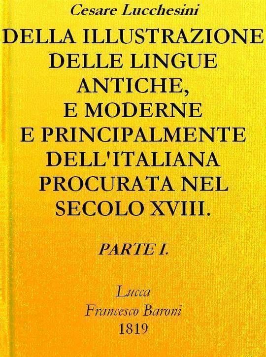 Della illustrazione delle lingue antiche e moderne e principalmente dell'italiana procurata nel secolo XVIII. dagli Italiani - Parte I