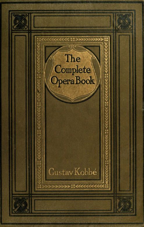 The Complete Opera Book The Stories of the Operas, together with 400 of ...
