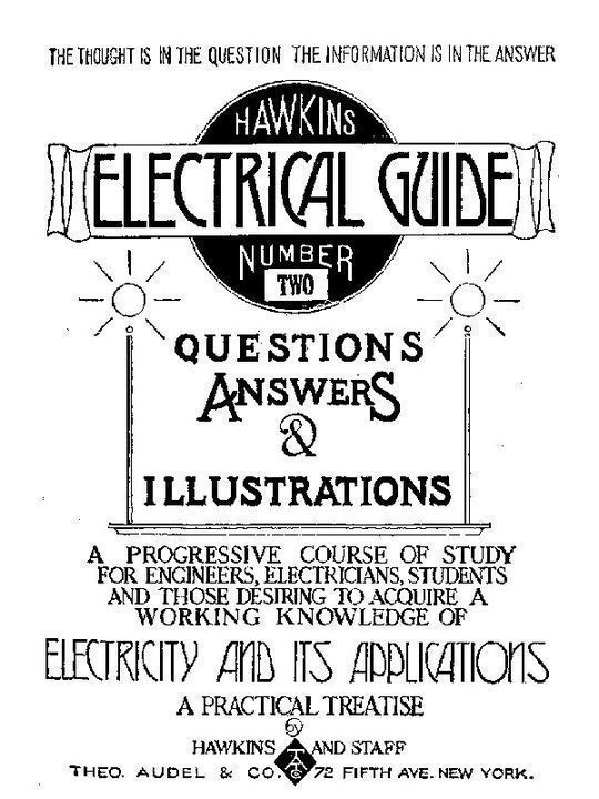 Hawkins Electrical Guide Number 2 Questions, Answers, & Illustrations, A progressive course of study for engineers, electricians, students and those desiring to acquire a working knowledge of electricity and its applications