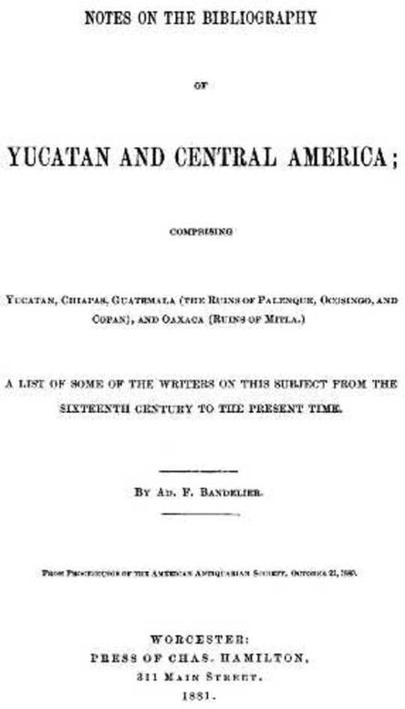 Notes on the Bibliography of Yucatan and Central America Comprising Yucatan, Chiapas, Guatemala (the Ruins fo Palenque, Ocosingo, and Copan), and Oaxaca (Ruins of Mitla)