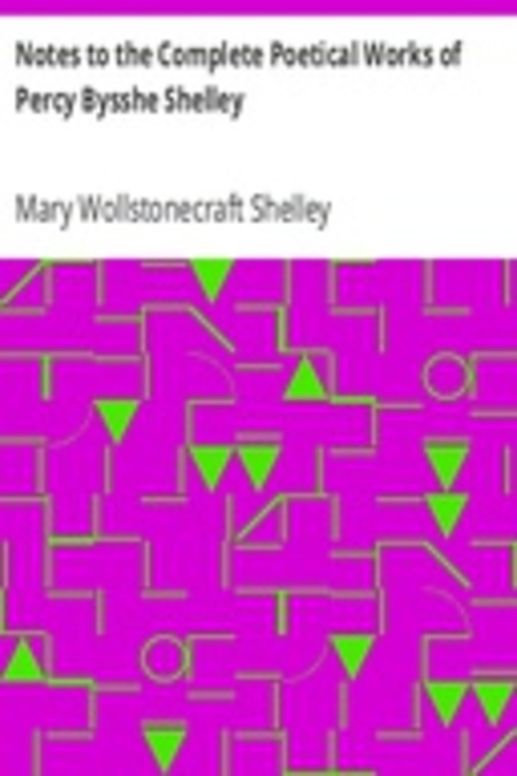 Notes to the Complete Poetical Works of Percy Bysshe Shelley