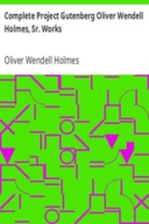 Complete Project Gutenberg Oliver Wendell Holmes, Sr. Works