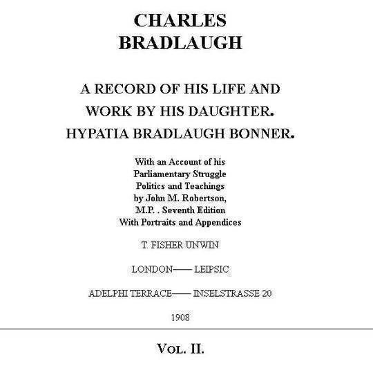 Charles Bradlaugh: a Record of His Life and Work, Volume II (of 2) With an Account of his Parliamentary Struggle, Politics and Teachings. Seventh Edition