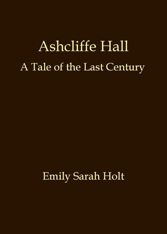Ashcliffe Hall: A tale of the last century