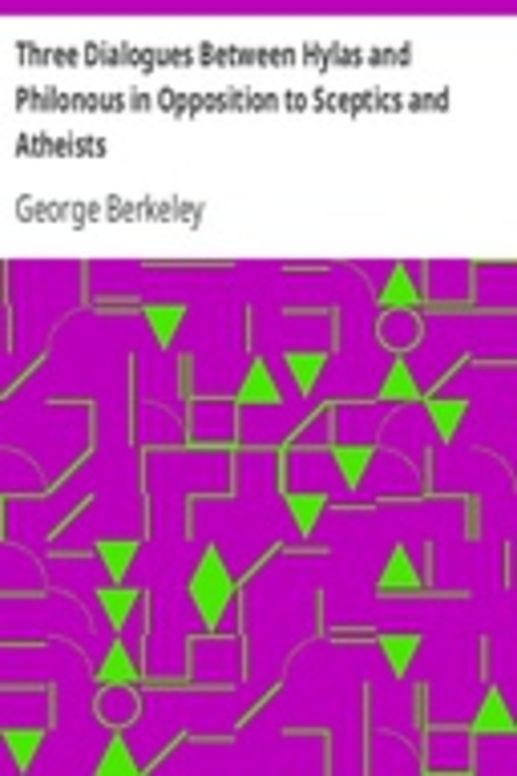 Three Dialogues Between Hylas and Philonous in Opposition to Sceptics and Atheists