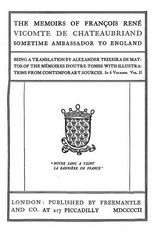 The Memoirs of François René Vicomte de Chateaubriand sometime Ambassador to England. v 2/6
Being a Translation by Alexander Teixeira de Mattos of the
Mémoires d'outre-tombe
