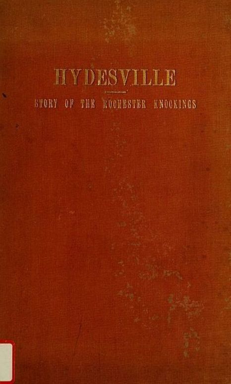 Hydesville The Story of the Rochester Knockings, Which Proclaimed the Advent of Modern Spiritualism