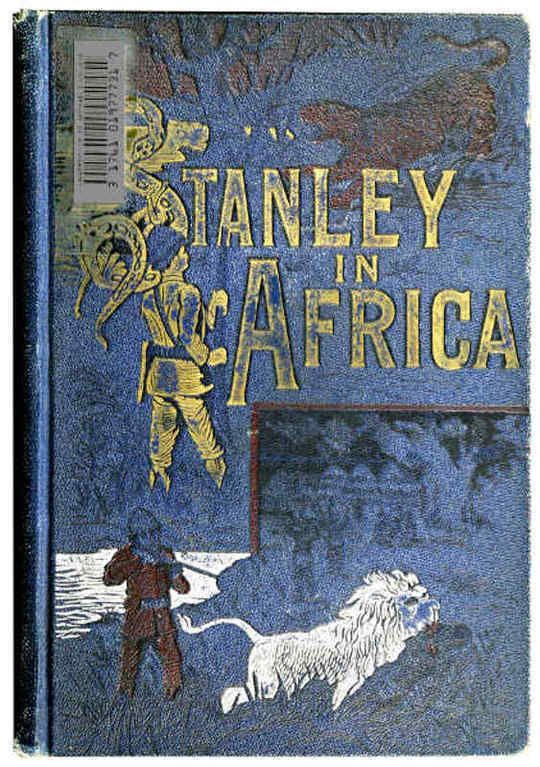 Stanley in Africa The Wonderful Discoveries and Thrilling Adventures of the Great African Explorer, and Other Travelers, Pioneers and Missionaries