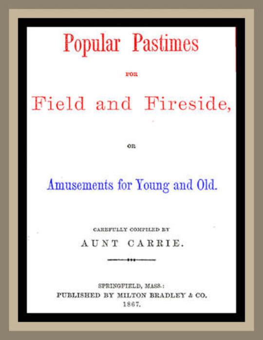Popular Pastimes for Field and Fireside or Amusements for young and old
