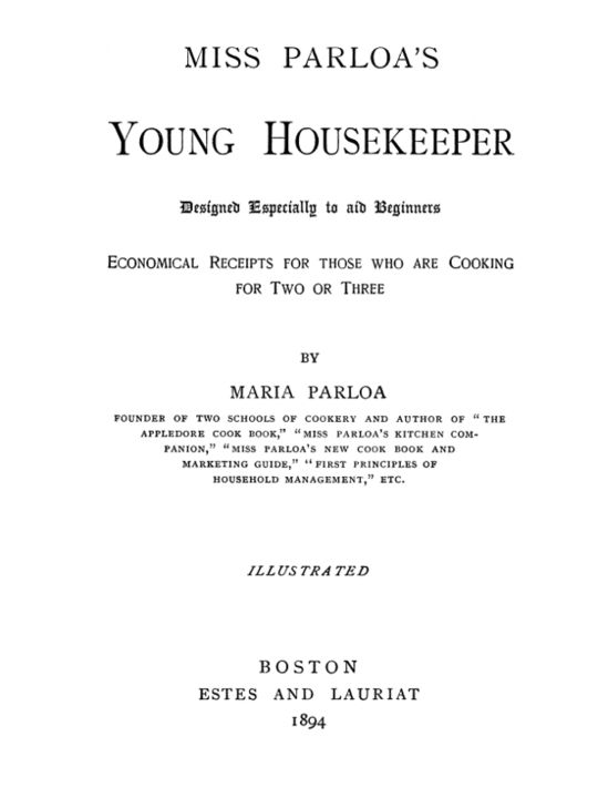 Miss Parloa's Young Housekeeper
Designed Especially to Aid Beginners; Economical Receipts
for those who are Cooking for Two or Three