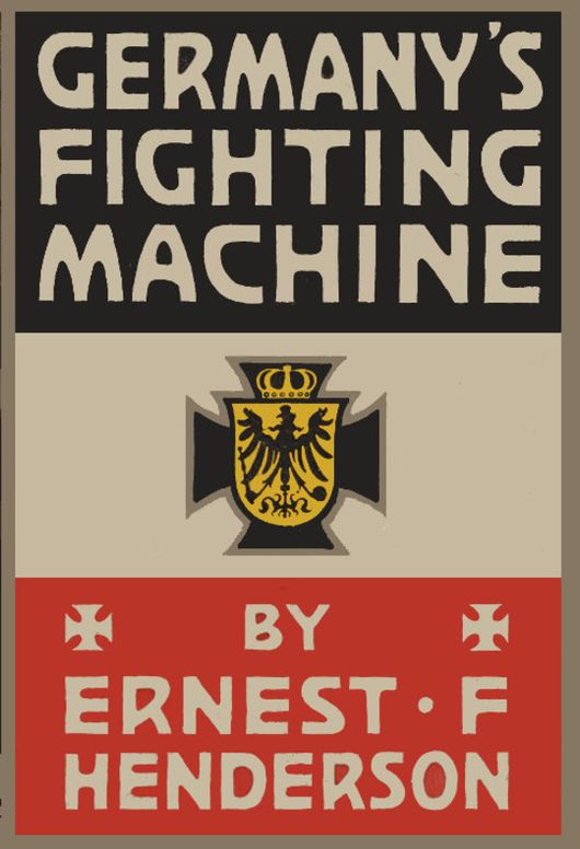 Germany's Fighting Machine Her Army, her Navy, her Airships and Why She Arrayed Them Against the Allied Powers of Europe