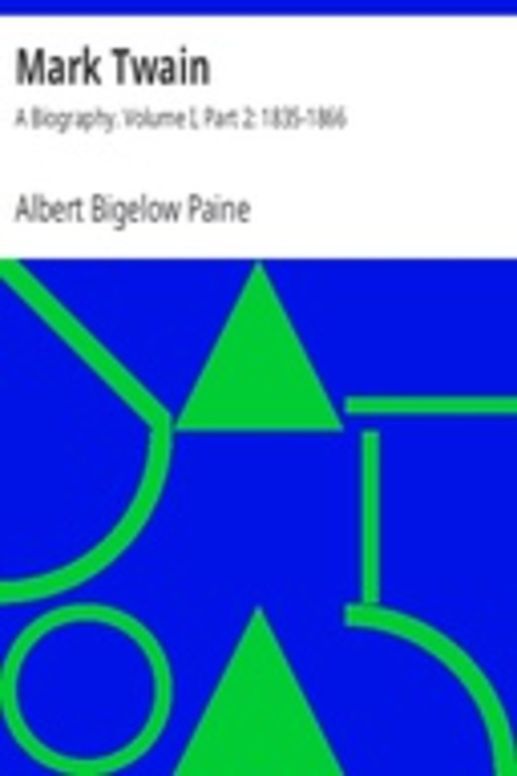 Mark Twain: A Biography. Volume I, Part 2: 1835-1866