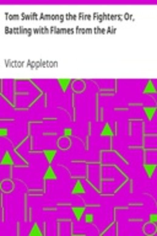 Tom Swift Among the Fire Fighters; Or, Battling with Flames from the Air