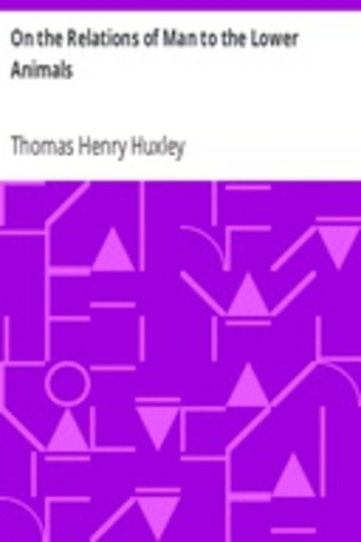 On the Relations of Man to the Lower Animals