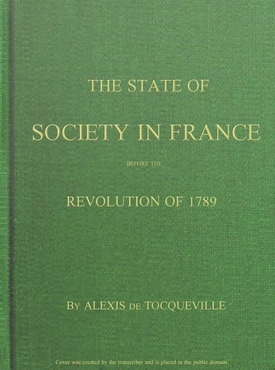 The State of Society in France Before the Revolution of 1789
And the Causes Which Led to That Event