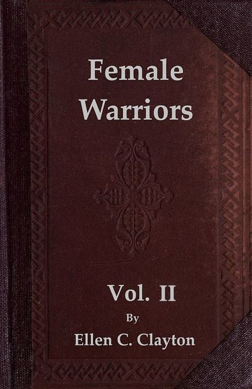 Female Warriors, Vol. II (of 2) Memorials of Female Valour and Heroism, from the Mythological Ages to the Present Era.