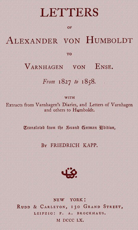 Letters of Alexander von Humboldt to Varnhagen von Ense.: From 1827 to 1858. With extracts from Varnhagen’s diaries, and letters of Varnhagen and others to Humboldt