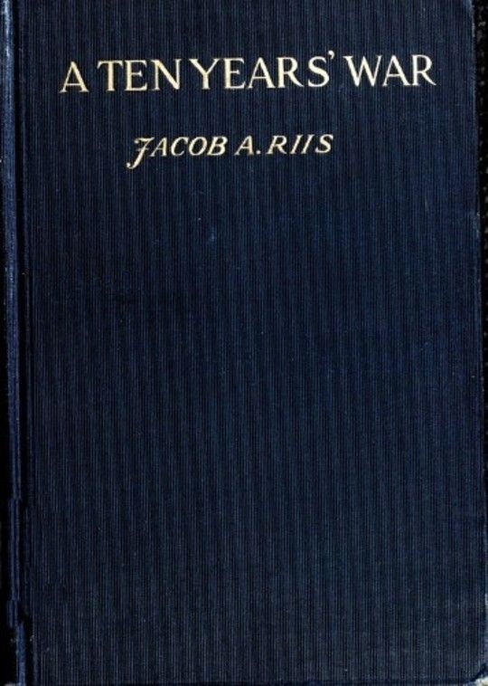 A Ten Year War: An Account of The Battle with The Slum in New York