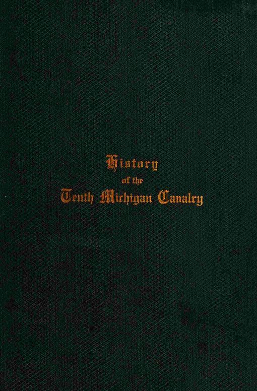 A brief history of the tenth Michigan cavalry
