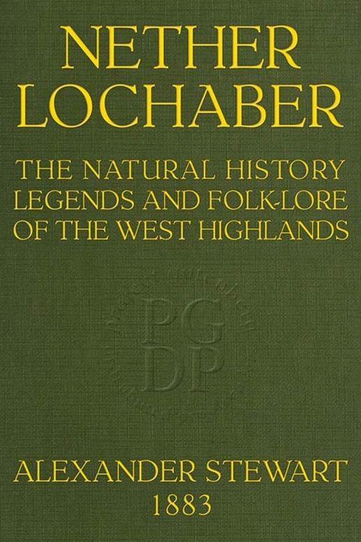 Nether Lochaber
The Natural History, Legends, and Folk-lore of the West Highlands