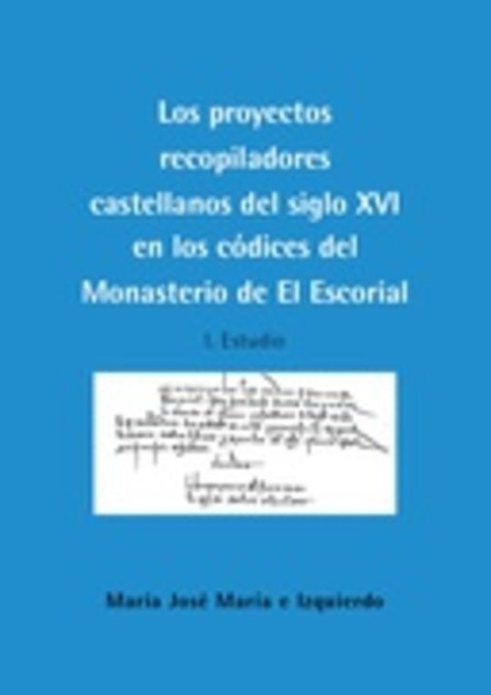 Los proyectos recopiladores castellanos del siglo XVI en los códices del Monasterio de El Escorial