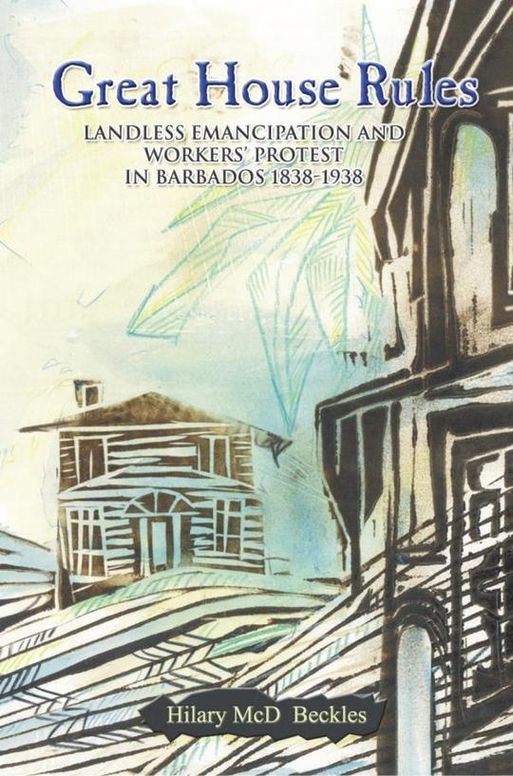 Great House Rules: Landless Emancipation and Workers' Protest in Barbados, 1838-1938
