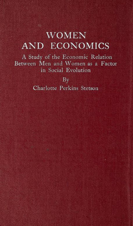 Women and Economics
A Study of the Economic Relation Between Men and Women as
a Factor in Social Evolution