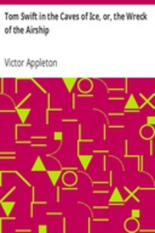 Tom Swift in the Caves of Ice, or, the Wreck of the Airship