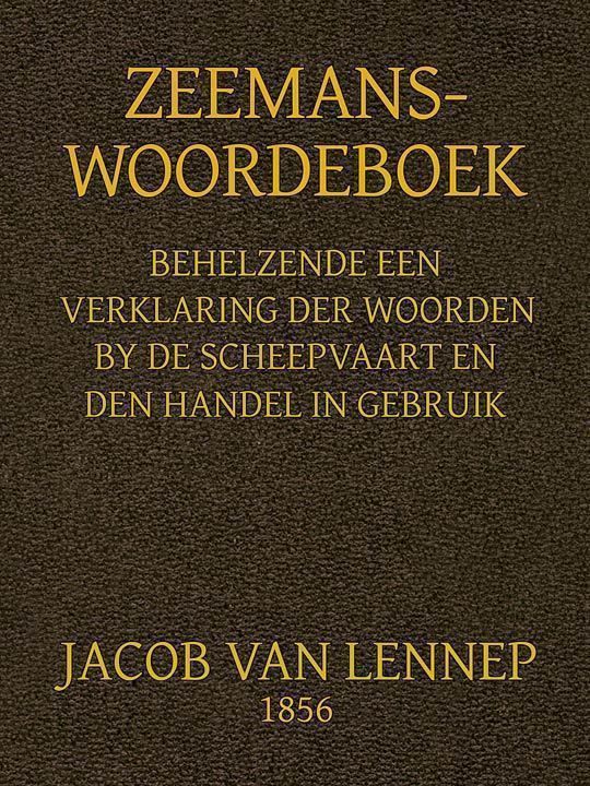 Zeemans-Woordeboek Behelzende een verklaring der woorden, by scheepvaart en den handel in gebruik en een opgave der algemeene wetsbepalingen daartoe
