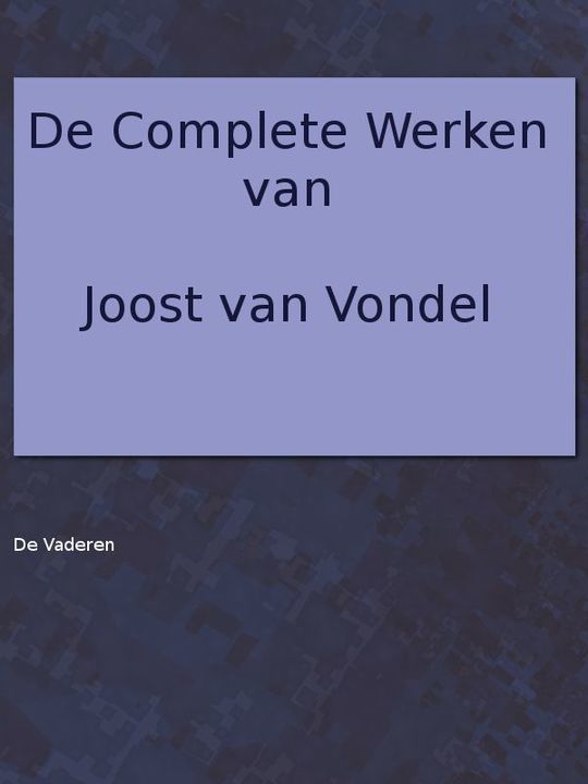 De complete werken van Joost van Vondel. Met eene voorrede van H.J. Allard, leraar aan 't seminarie te Kuilenburg.