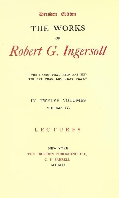 The Works of Robert G. Ingersoll, Vol. 4 (of 12) Dresden Edition—Lectures