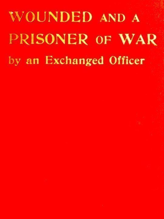 Wounded and a Prisoner of War By an Exchanged Officer
