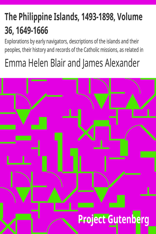 The Philippine Islands, 1493-1898, Volume 36, 1649-1666
Explorations by early navigators, descriptions of the islands and their peoples, their history and records of the Catholic missions, as related in contemporaneous books and manuscripts, showing the political, economic, commercial and religious conditions of those islands from their earliest relations with European nations to the close of the nineteenth century.