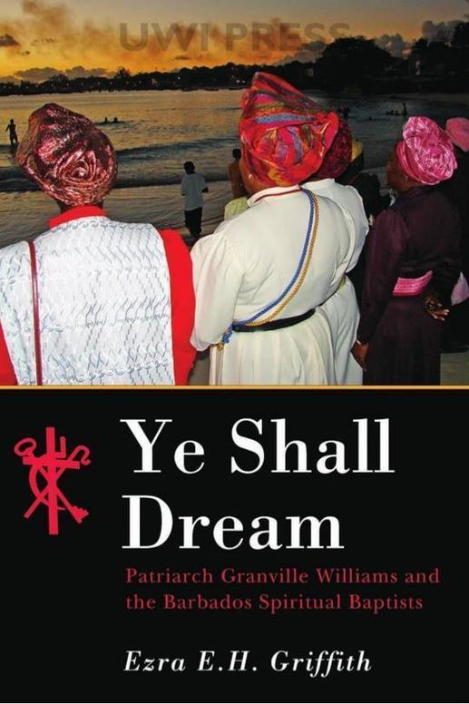 Ye Shall Dream: Patriarch Granville Williams and the Barbados Spiritual Baptists