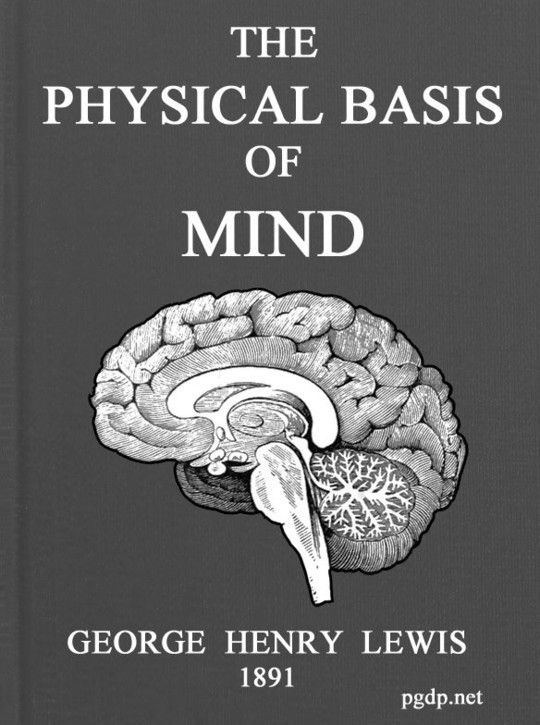 Problems of Life and Mind. Second series: The Physical Basis of Mind