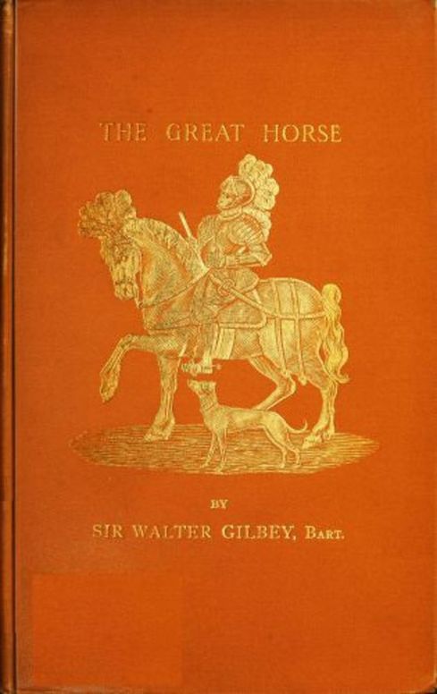 The Great Horse
or The War Horse: from the time of the Roman Invasion till
its development into the Shire Horse.