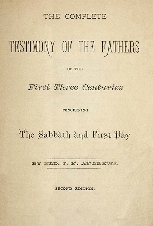 The Complete Testimony of the Fathers of the First Three Centuries Concerning the Sabbath and First Day
