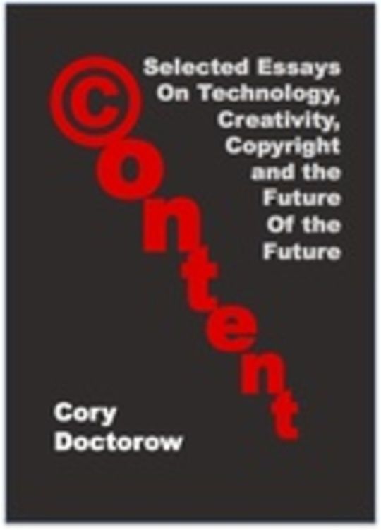 Content: Selected Essays on Technology, Creativity, Copyright and the Future of the Future