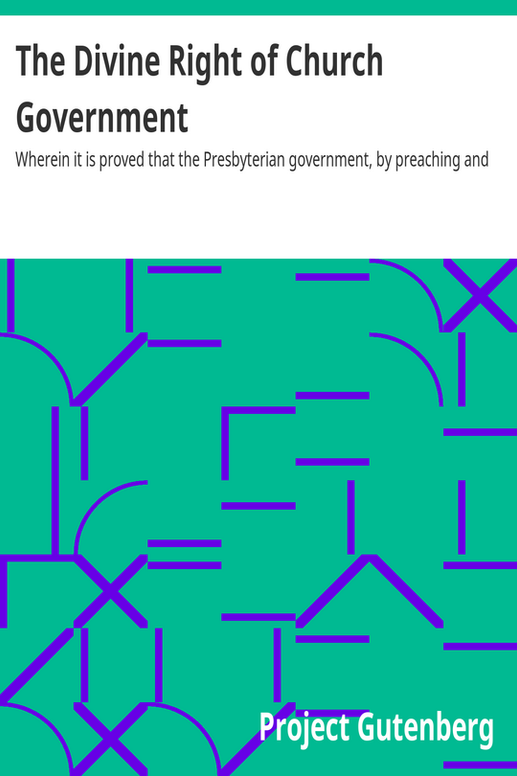 The Divine Right of Church Government
Wherein it is proved that the Presbyterian government, by preaching and ruling elders, in sessional, Presbyterial and synodical assemblies, may lay the only lawful claim to a divine right, according to the Holy Scriptures